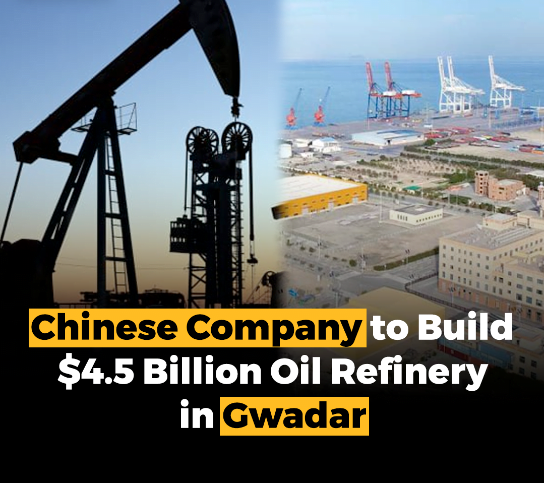 Chinese Company to Build $4.5 Billions Refinery in Gwadar