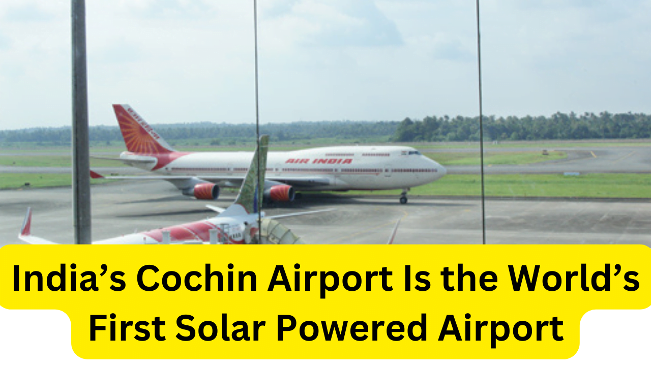 The world's first airport powered by solar energy is in India's Cochin.