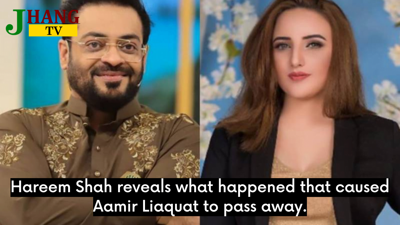 Hareem Shah reveals what happened that caused Aamir Liaquat to pass away.
