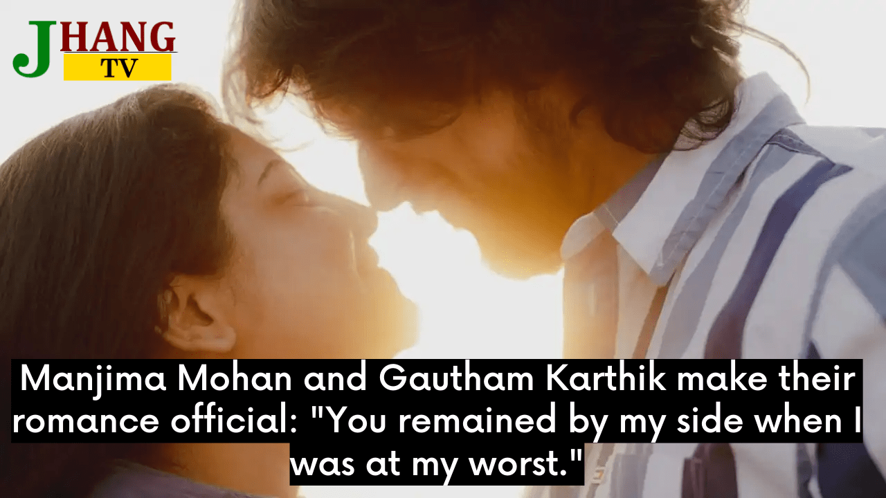 Manjima Mohan and Gautham Karthik make their romance official: "You remained by my side when I was at my worst."