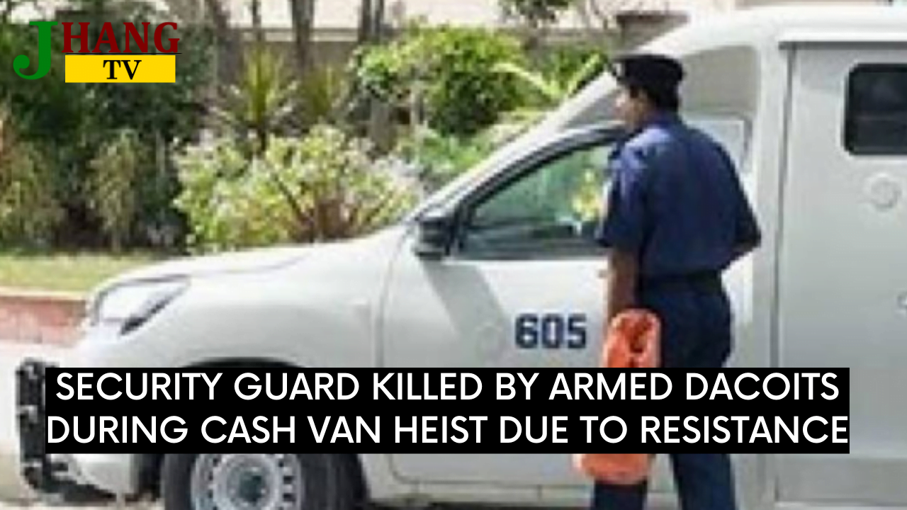 SECURITY GUARD KILLED BY ARMED DACOITS DURING CASH VAN HEIST DUE TO RESISTANCE