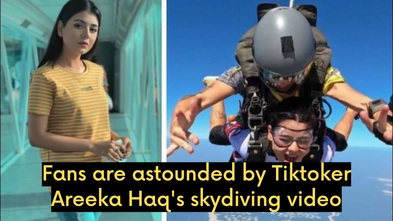 Fans are astounded by Tiktoker Areeka Haq's skydiving video