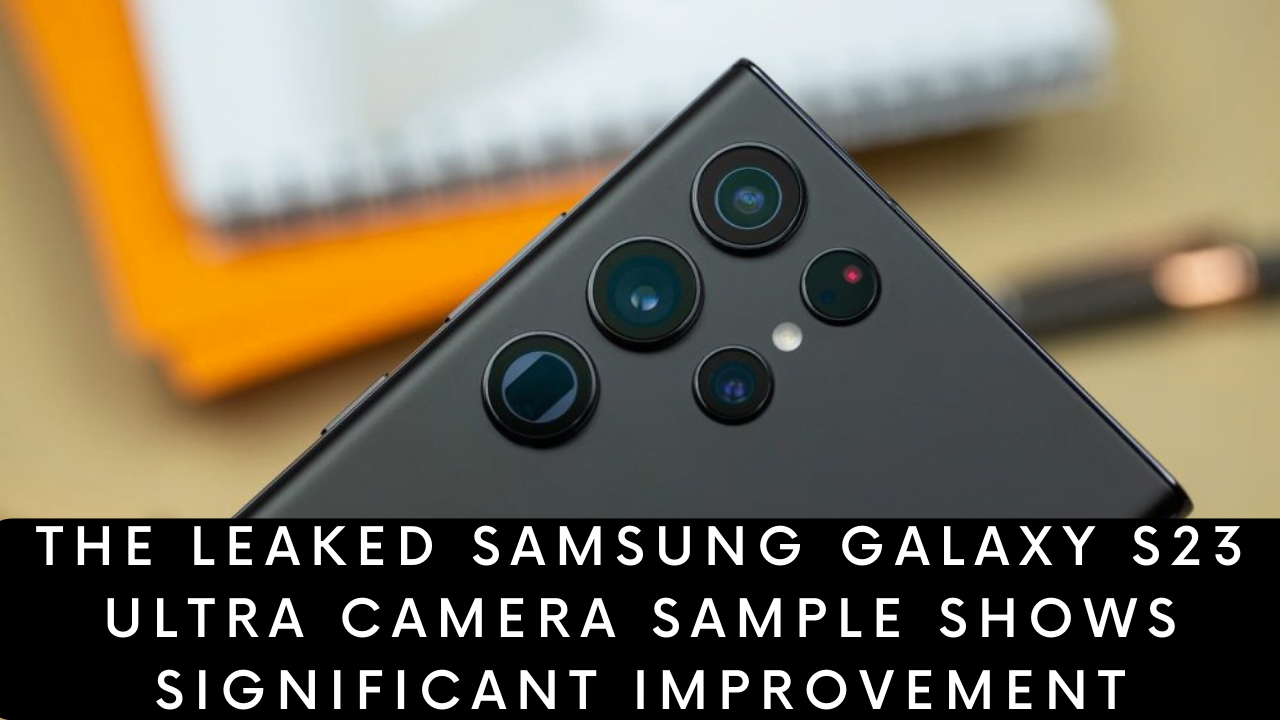 The Leaked Samsung Galaxy S23 Ultra Camera Sample Shows Significant Improvement