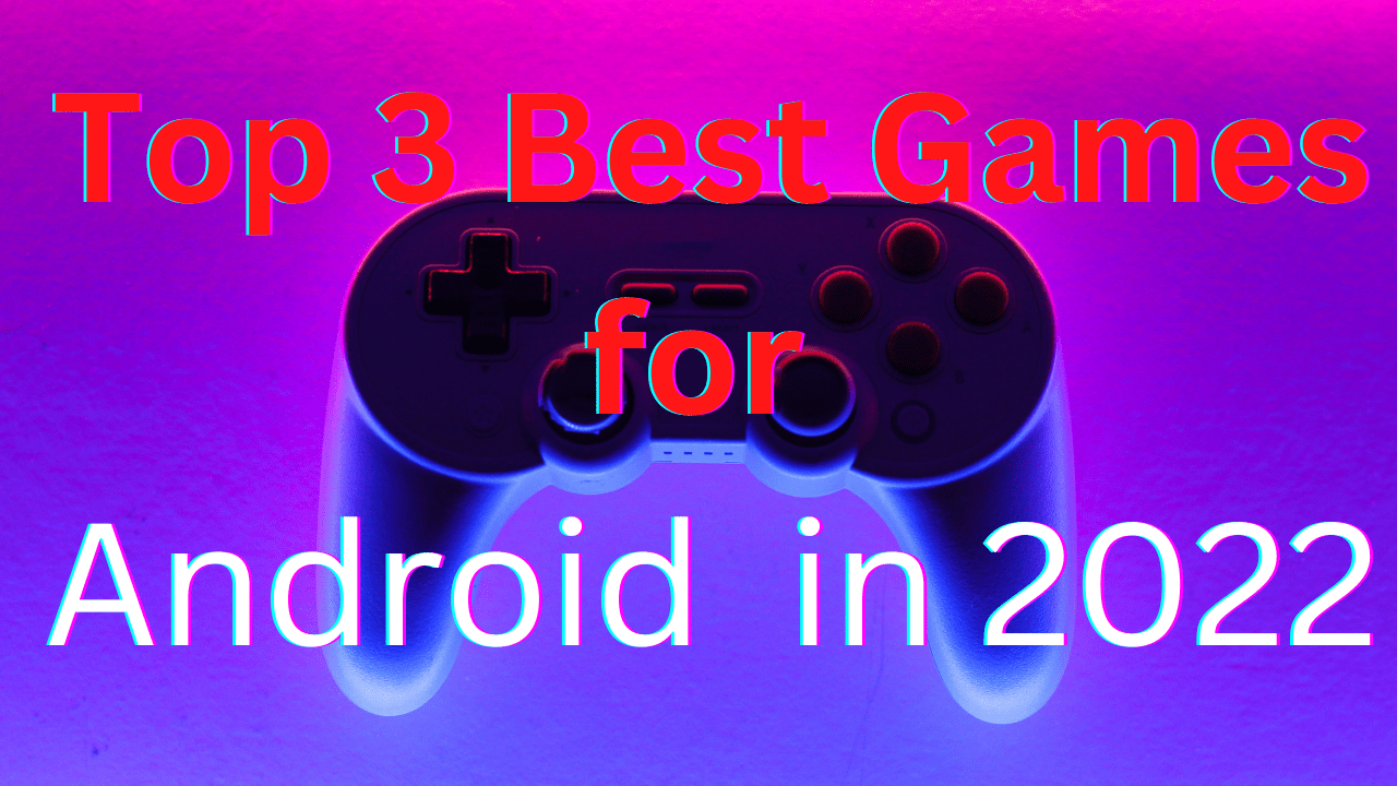 Top 3 Best Games for Android in 2022