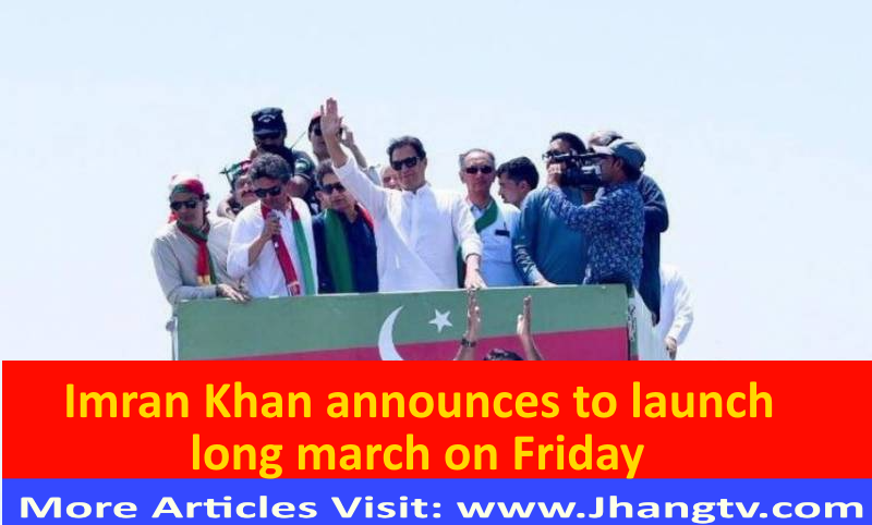 Imran Khan has announced the start of a lengthy march on Friday