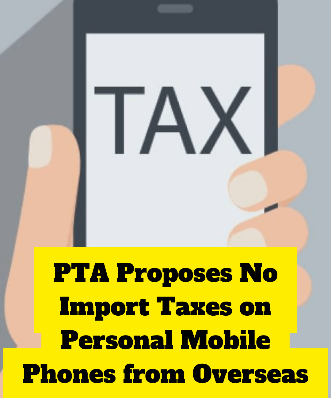 PTA Proposes No Import Taxes on Overseas Personal Mobile Phones