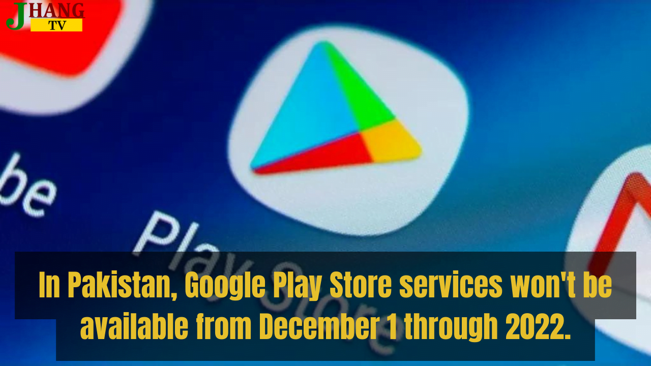 In Pakistan, Google Play Store services won't be available from December 1 through 2022.