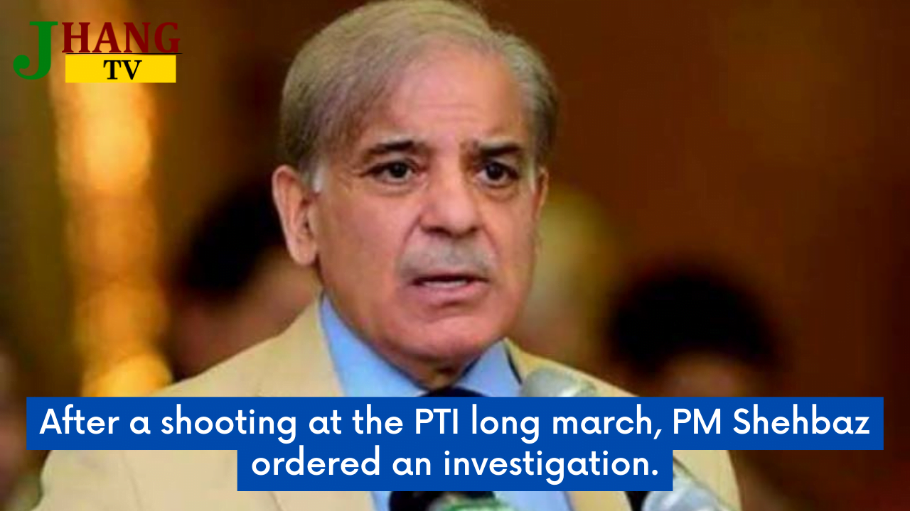 After a shooting at the PTI long march, PM Shehbaz ordered an investigation.