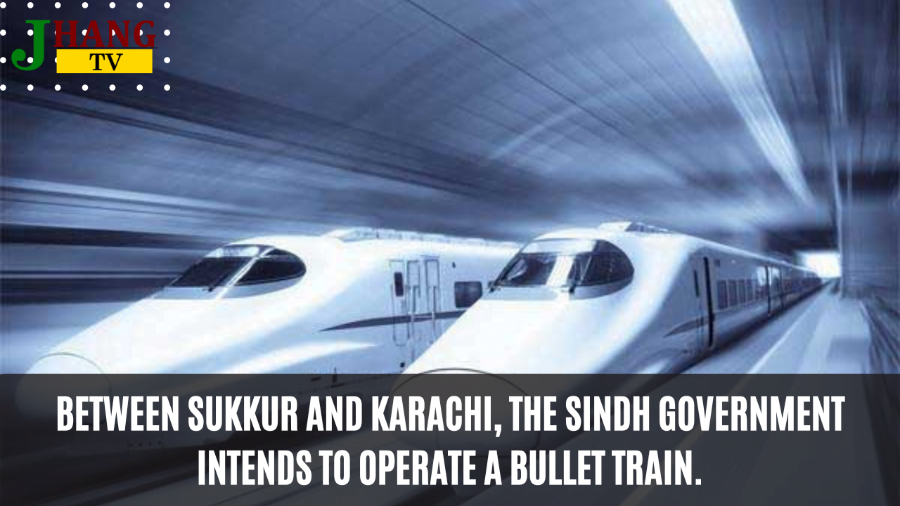 Between Sukkur and Karachi, the Sindh government intends to operate a bullet train.
