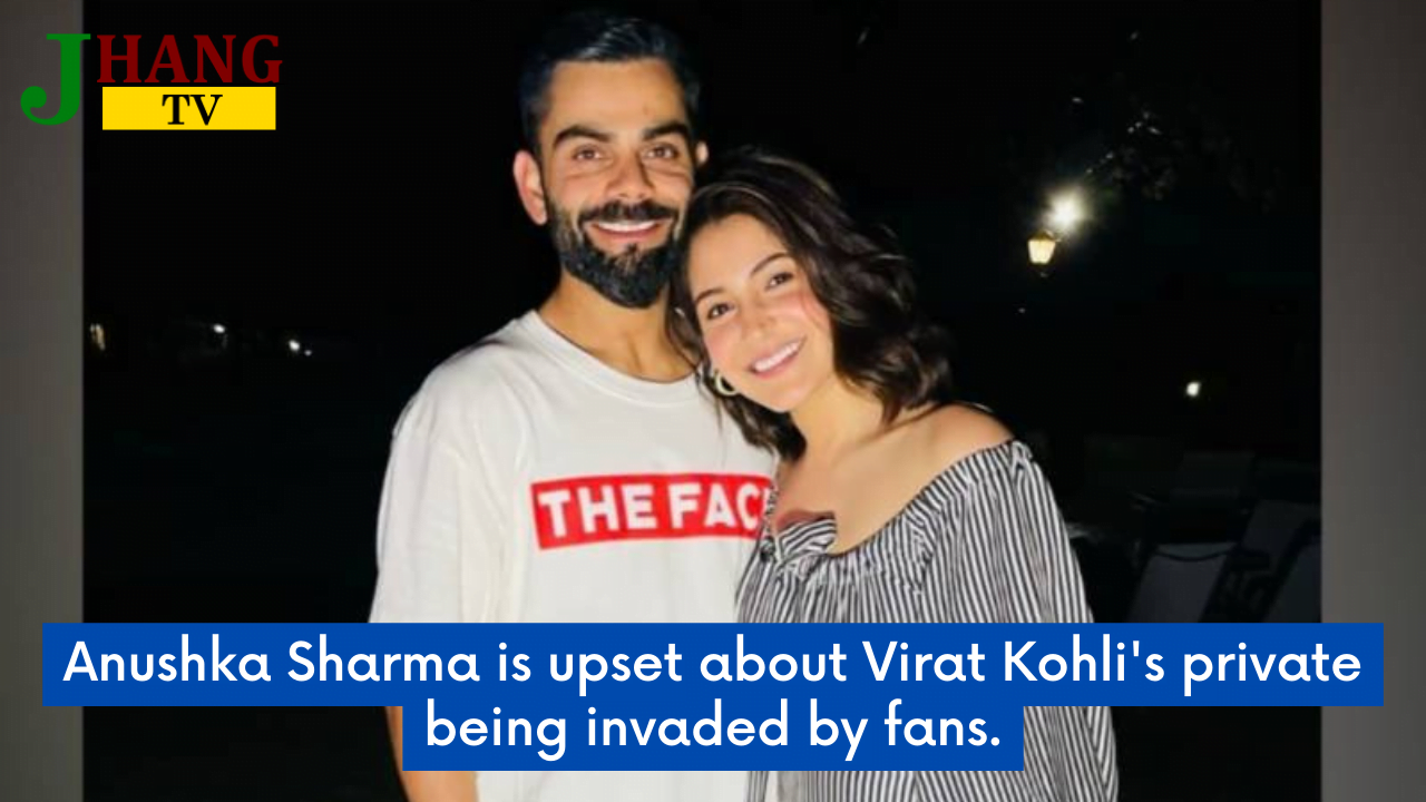 Anushka Sharma is upset about Virat Kohli's private being invaded by fans.
