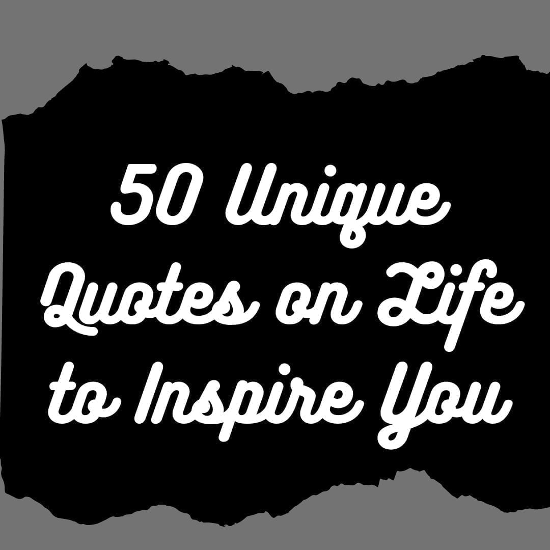 50 Unique Quotes on Life to Inspire You