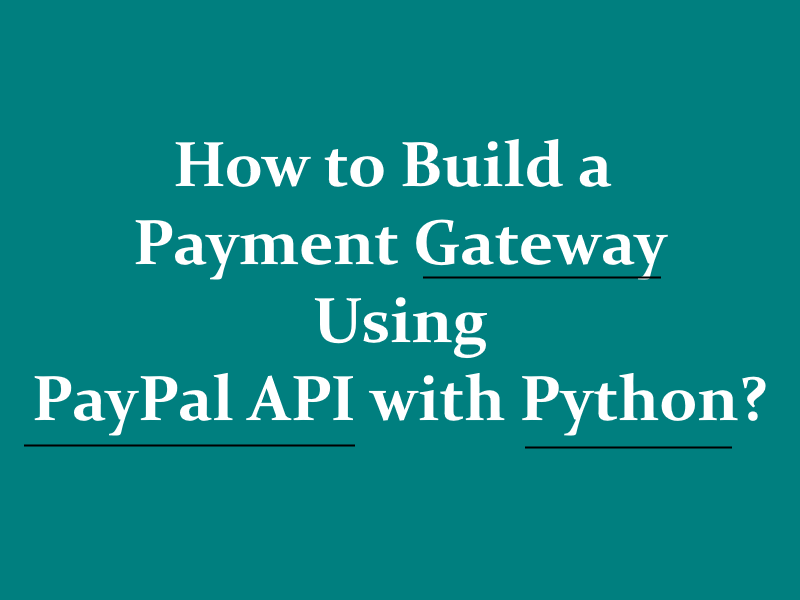 How to Build a Payment Gateway Using PayPal API with Python